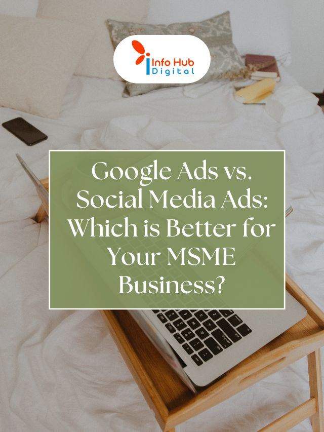 Google Ads vs. Social Media Ads: Which is Better for Your MSME Business?